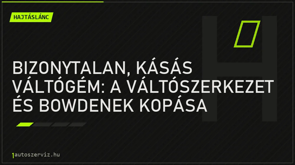 Bizonytalan, kásás váltógém: a váltószerkezet és bowdenek kopása - Hajtáslánc, 1autoszerviz Óbuda