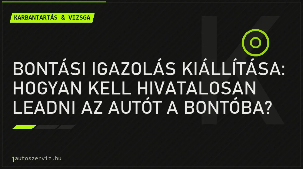 Bontási igazolás kiállítása: Hogyan kell hivatalosan leadni az autót a bontóba? - Karbantartás & vizsga