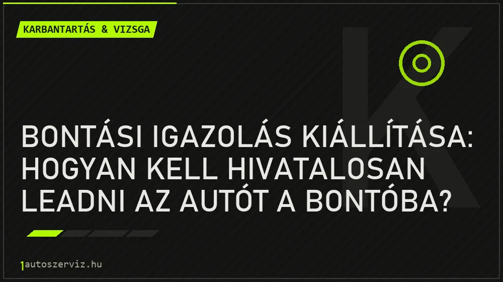 Bontási igazolás kiállítása: Hogyan kell hivatalosan leadni az autót a bontóba? - Karbantartás & vizsga, 1autoszerviz Óbuda
