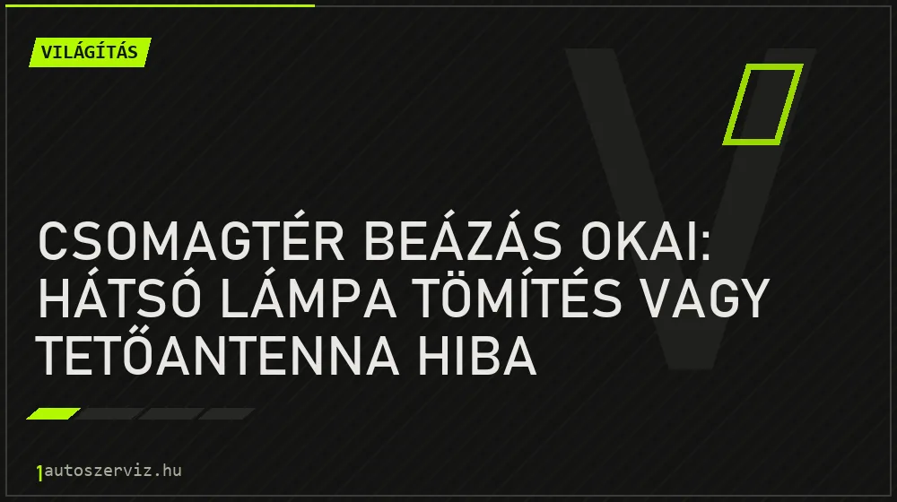Csomagtér beázás okai: Hátsó lámpa tömítés vagy tetőantenna hiba - Világítás, 1autoszerviz Óbuda