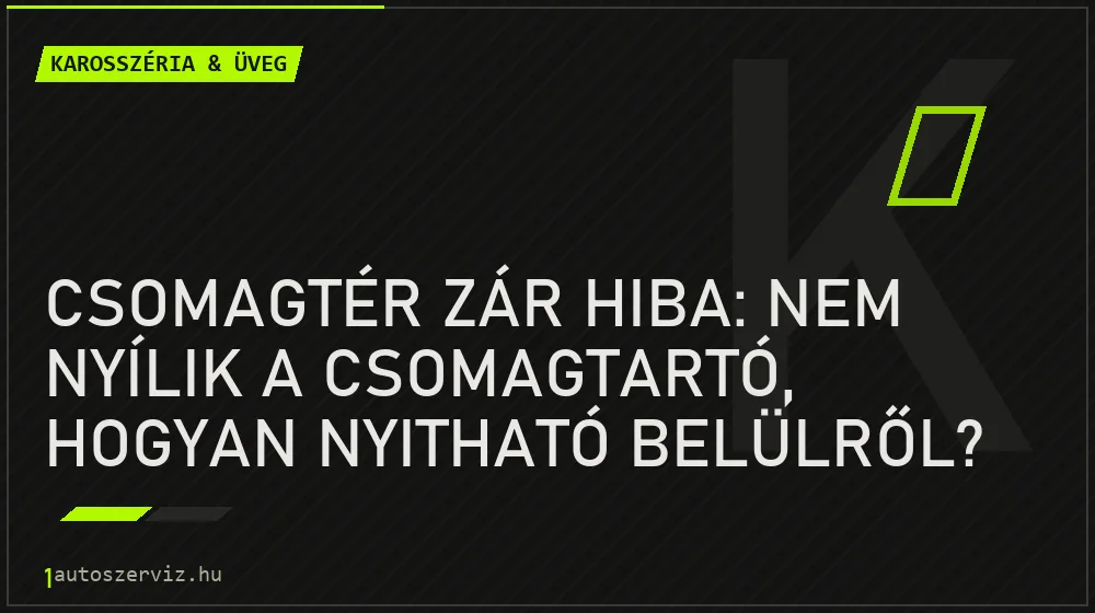 Karosszéria & üveg - Csomagtér zár hiba: Nem nyílik a csomagtartó, hogyan nyitható belülről?