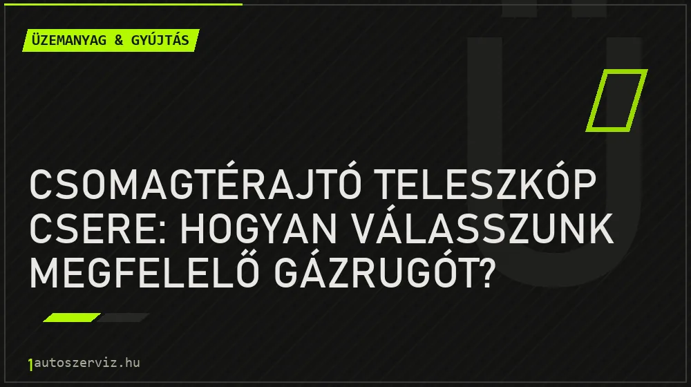 Csomagtérajtó teleszkóp csere: Hogyan válasszunk megfelelő gázrugót? - Üzemanyag & gyújtás