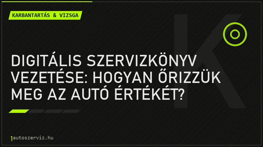 Digitális szervizkönyv vezetése: Hogyan őrizzük meg az autó értékét? - Karbantartás & vizsga