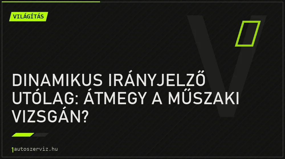 Dinamikus irányjelző utólag: Átmegy a műszaki vizsgán? - Világítás, 1autoszerviz Óbuda