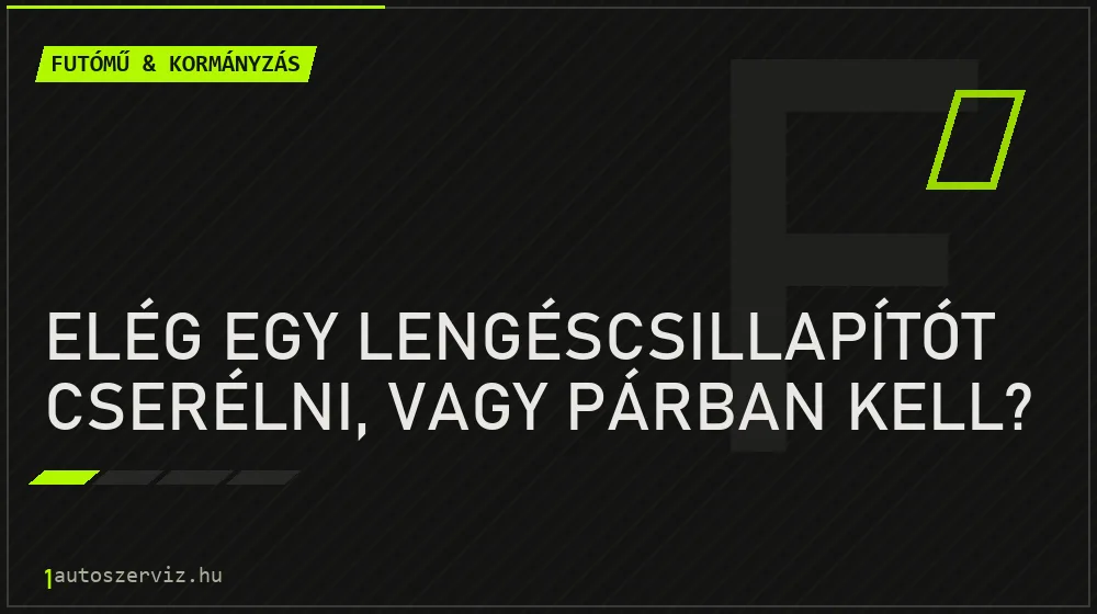 Futómű & kormányzás - Elég egy lengéscsillapítót cserélni, vagy párban kell?