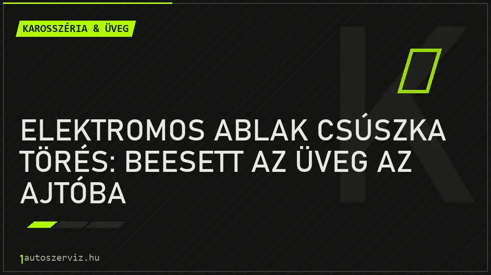 Karosszéria & üveg - Elektromos ablak csúszka törés: Beesett az üveg az ajtóba