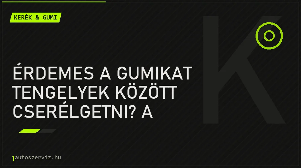 Kerék & gumi - Érdemes a gumikat tengelyek között cserélgetni? A kerékforgatás igazsága