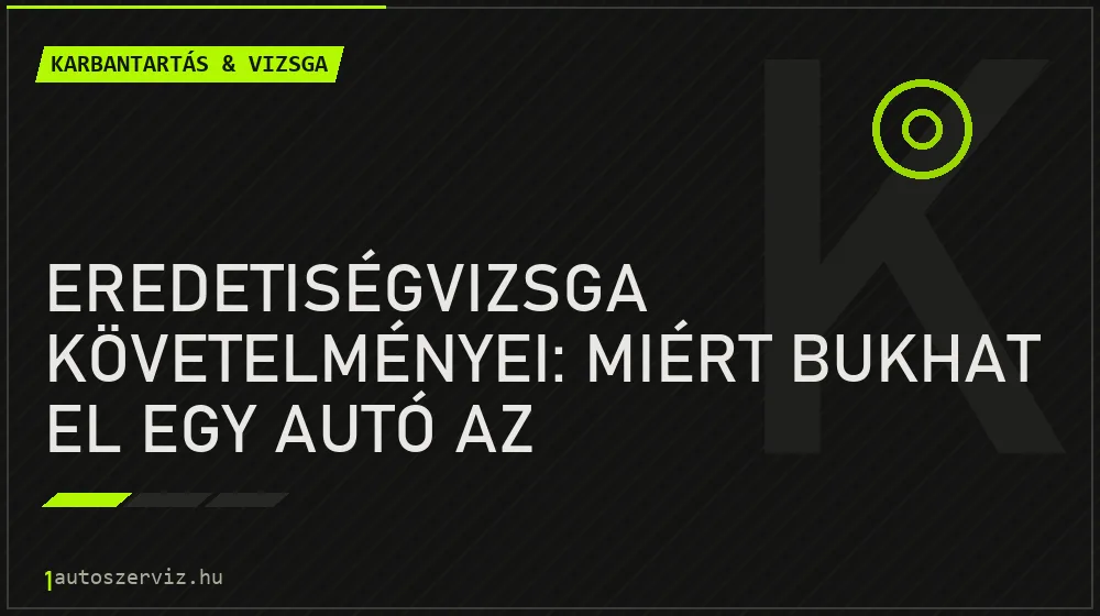 Eredetiségvizsga követelményei: Miért bukhat el egy autó az eredetvizsgán? - Karbantartás & vizsga, 1autoszerviz Óbuda