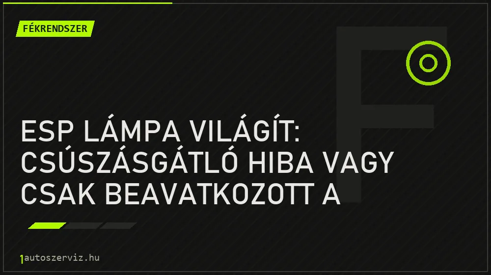 ESP lámpa világít: csúszásgátló hiba vagy csak beavatkozott a rendszer?