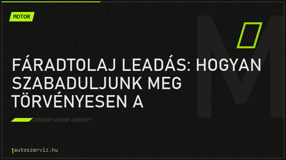 Fáradtolaj leadás: Hogyan szabaduljunk meg törvényesen a motorolajtól? - Motor, 1autoszerviz Óbuda
