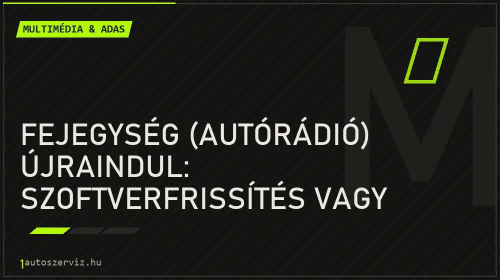 Fejegység (autórádió) újraindul: Szoftverfrissítés vagy hardver hiba? - Multimédia & ADAS