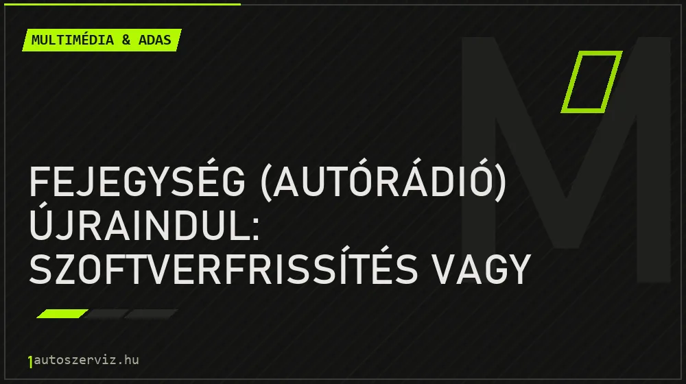 Multimédia & ADAS - Fejegység (autórádió) újraindul: Szoftverfrissítés vagy hardver hiba?