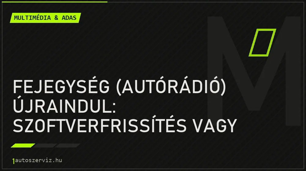 Fejegység (autórádió) újraindul: Szoftverfrissítés vagy hardver hiba? - Multimédia & ADAS, 1autoszerviz Óbuda