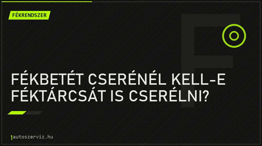 Fékbetét cserénél kell-e féktárcsát is cserélni?