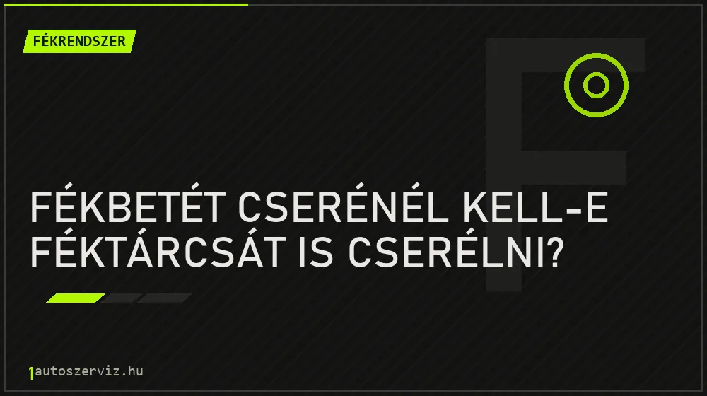 Fékrendszer - Fékbetét cserénél kell-e féktárcsát is cserélni?