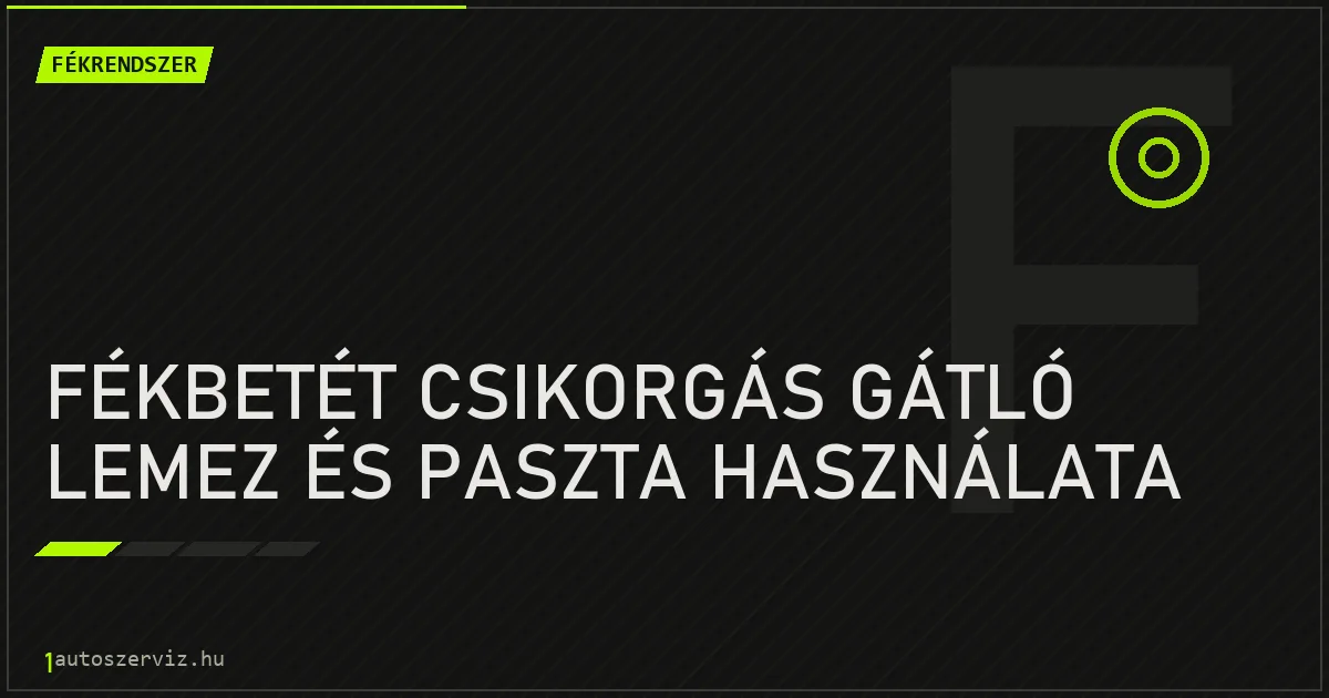Fékbetét csikorgás gátló lemez és paszta használata - autószerviz Budapest