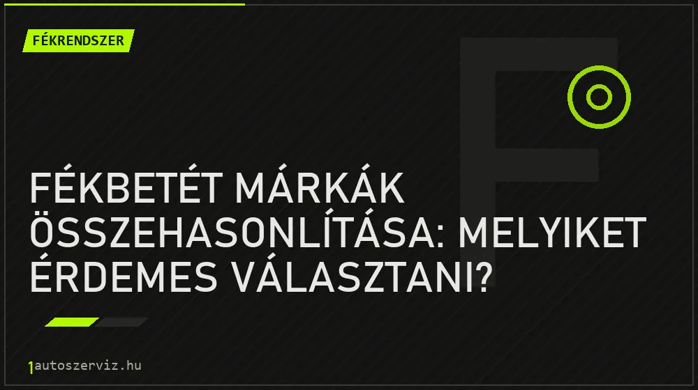 Fékrendszer - Fékbetét márkák összehasonlítása: Melyiket érdemes választani?