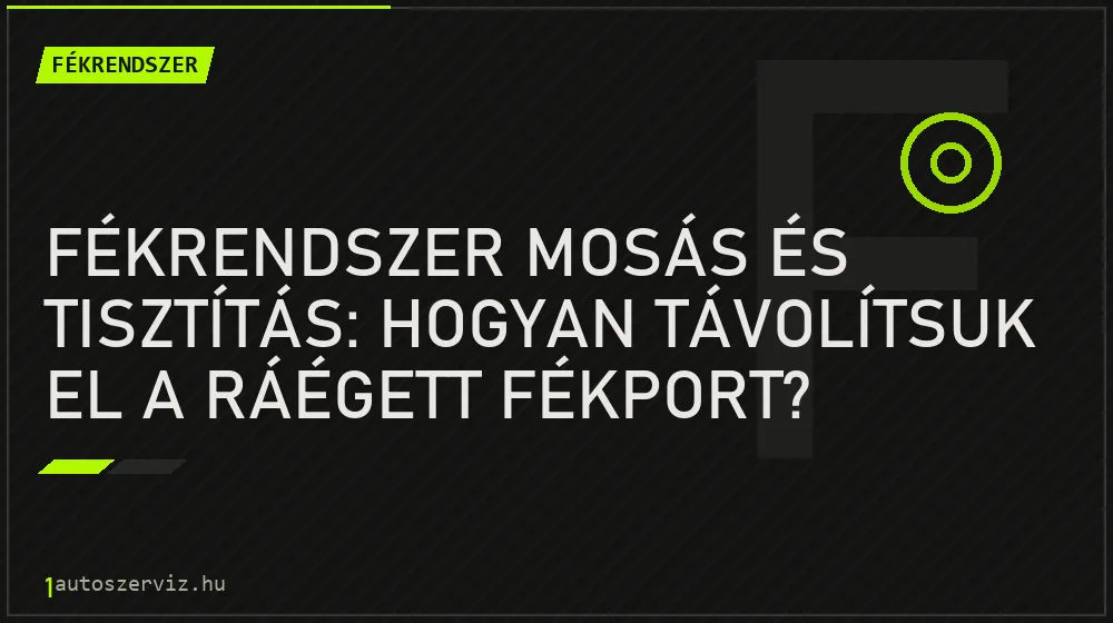 Fékrendszer mosás és tisztítás: Hogyan távolítsuk el a ráégett fékport? - Fékrendszer
