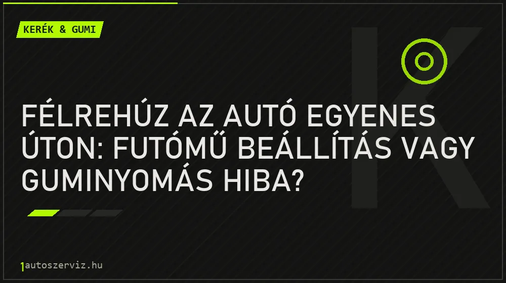 Félrehúz az autó egyenes úton: Futómű beállítás vagy guminyomás hiba? - Kerék & gumi