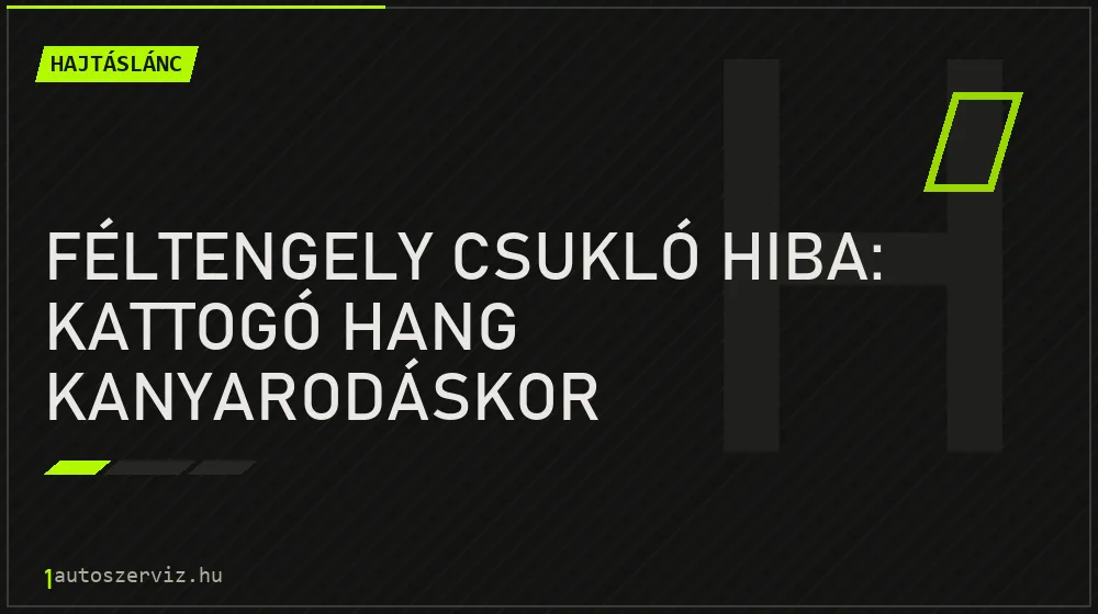 Féltengely csukló hiba: Kattogó hang kanyarodáskor - Hajtáslánc, 1autoszerviz Óbuda