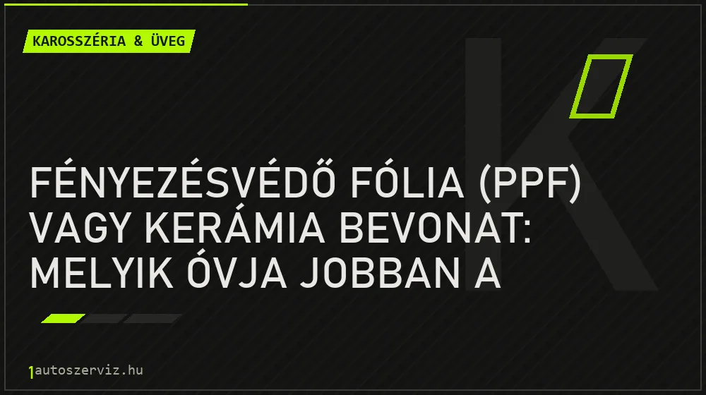 Karosszéria & üveg - Fényezésvédő fólia (PPF) vagy kerámia bevonat: melyik óvja jobban a lakkot?