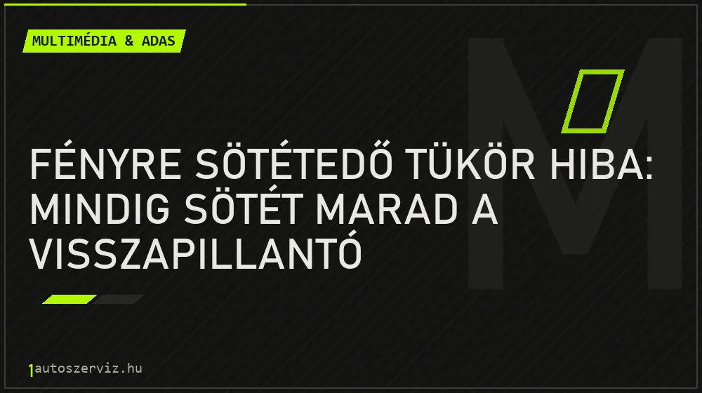 Multimédia & ADAS - Fényre sötétedő tükör hiba: Mindig sötét marad a visszapillantó