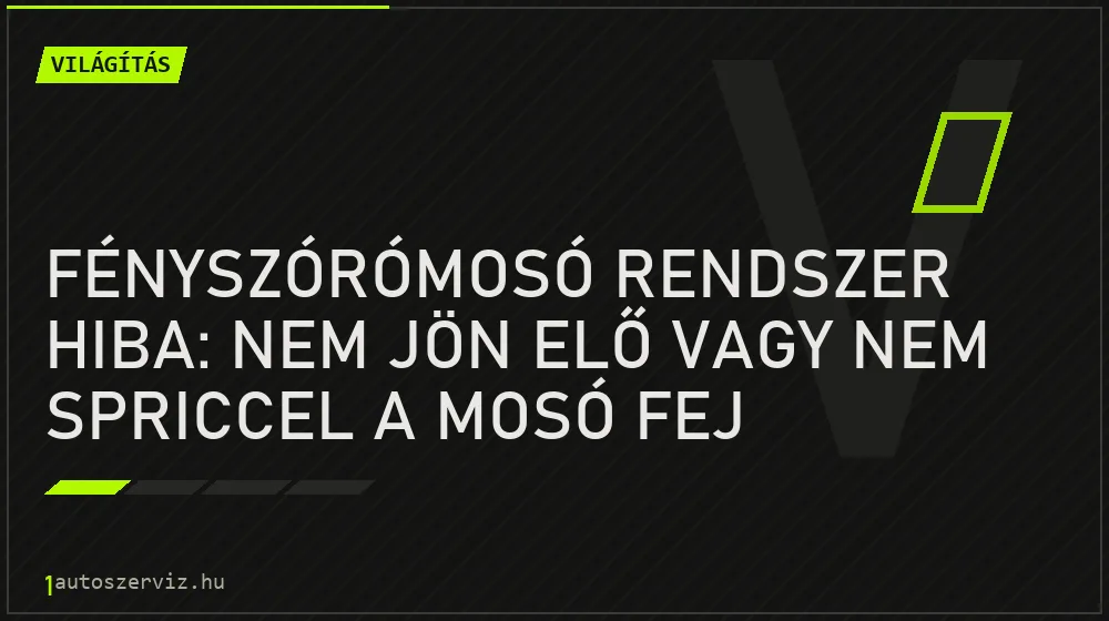 Világítás - Fényszórómosó rendszer hiba: Nem jön elő vagy nem spriccel a mosó fej