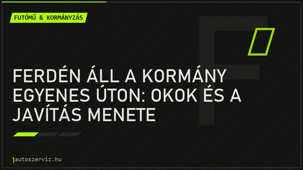 Futómű & kormányzás - Ferdén áll a kormány egyenes úton: okok és a javítás menete