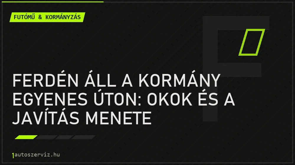 Ferdén áll a kormány egyenes úton: okok és a javítás menete - Futómű & kormányzás, 1autoszerviz Óbuda