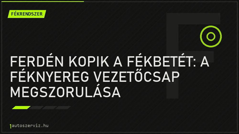 Ferdén kopik a fékbetét: a féknyereg vezetőcsap megszorulása