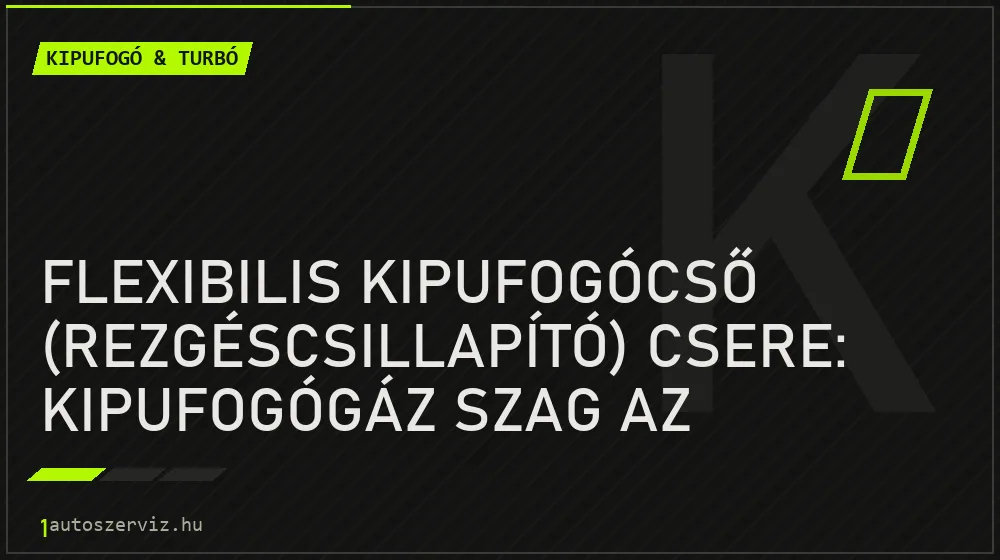 Kipufogó & turbó - Flexibilis kipufogócső (rezgéscsillapító) csere: Kipufogógáz szag az utastérben