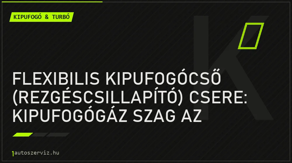 Flexibilis kipufogócső (rezgéscsillapító) csere: Kipufogógáz szag az utastérben - Kipufogó & turbó, 1autoszerviz Óbuda
