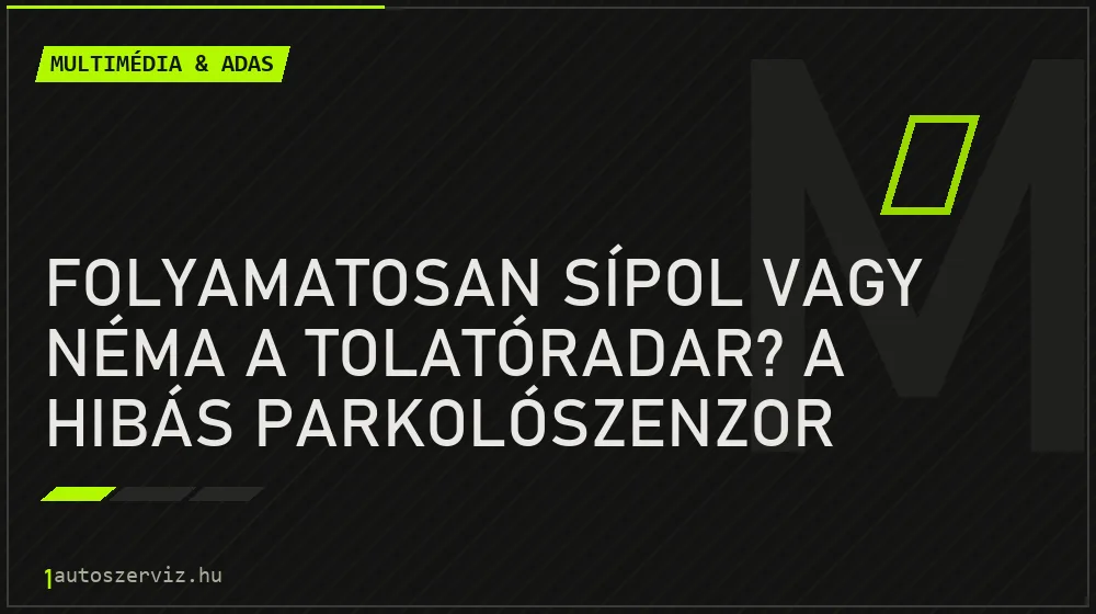 Folyamatosan sípol vagy néma a tolatóradar? A hibás parkolószenzor megkeresése - Multimédia & ADAS, 1autoszerviz Óbuda