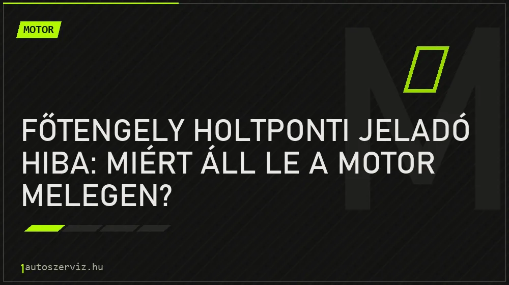 Főtengely holtponti jeladó hiba: Miért áll le a motor melegen? - Motor, 1autoszerviz Óbuda