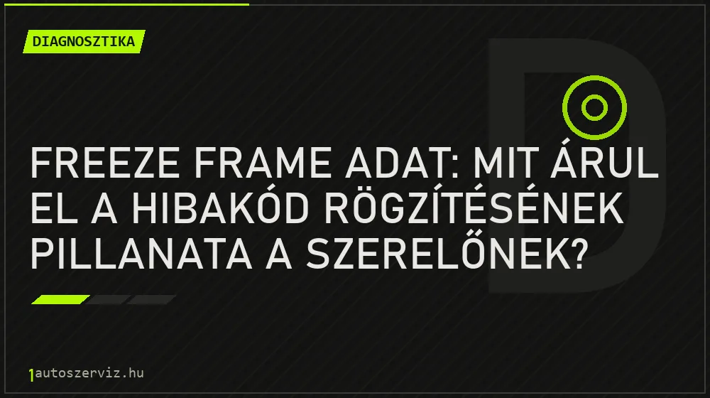Freeze frame adat: mit árul el a hibakód rögzítésének pillanata a szerelőnek? - Diagnosztika, 1autoszerviz Óbuda