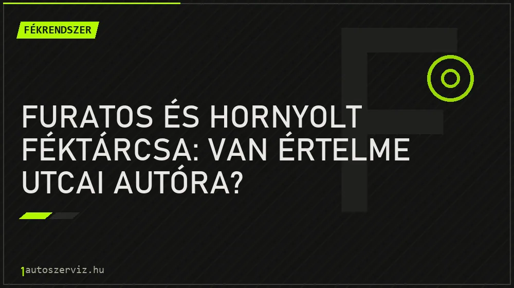 Furatos és hornyolt féktárcsa: van értelme utcai autóra?