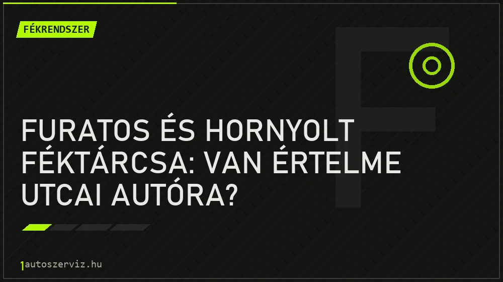 Fékrendszer - Furatos és hornyolt féktárcsa: van értelme utcai autóra?