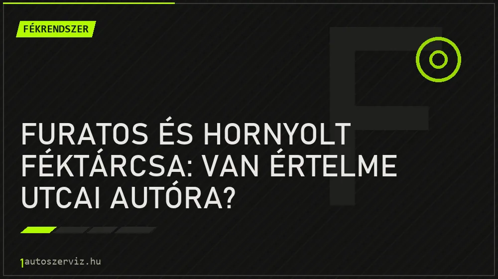 Furatos és hornyolt féktárcsa: van értelme utcai autóra? - Fékrendszer, 1autoszerviz Óbuda