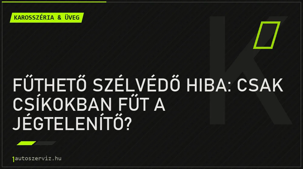 Fűthető szélvédő hiba: Csak csíkokban fűt a jégtelenítő? - Karosszéria & üveg, 1autoszerviz Óbuda