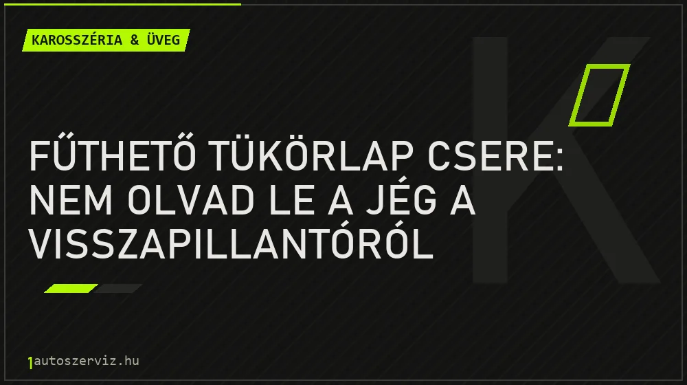Fűthető tükörlap csere: Nem olvad le a jég a visszapillantóról - Karosszéria & üveg, 1autoszerviz Óbuda