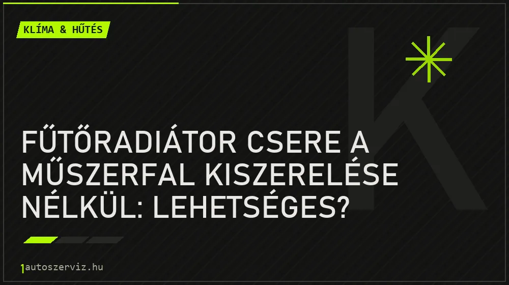 Fűtőradiátor csere a műszerfal kiszerelése nélkül: Lehetséges? - Klíma & hűtés