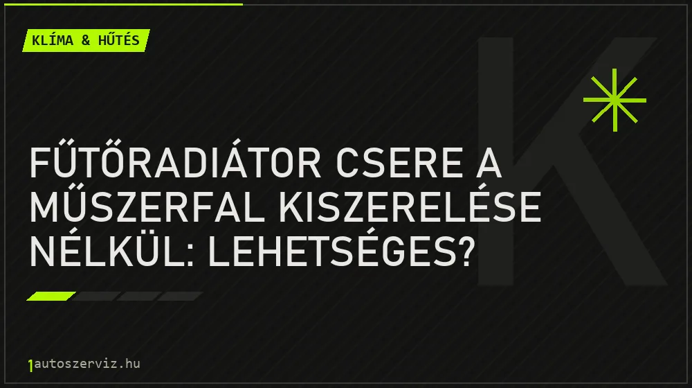 Klíma & hűtés - Fűtőradiátor csere a műszerfal kiszerelése nélkül: Lehetséges?