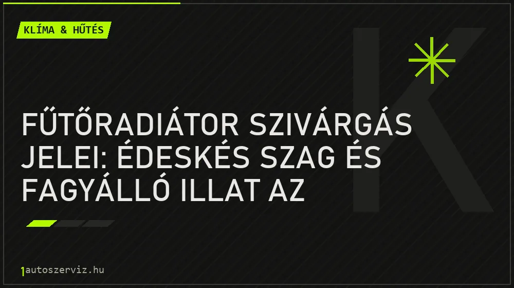 Klíma & hűtés - Fűtőradiátor szivárgás jelei: Édeskés szag és fagyálló illat az utastérben