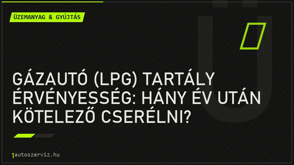 Gázautó (LPG) tartály érvényesség: Hány év után kötelező cserélni? - Üzemanyag & gyújtás, 1autoszerviz Óbuda
