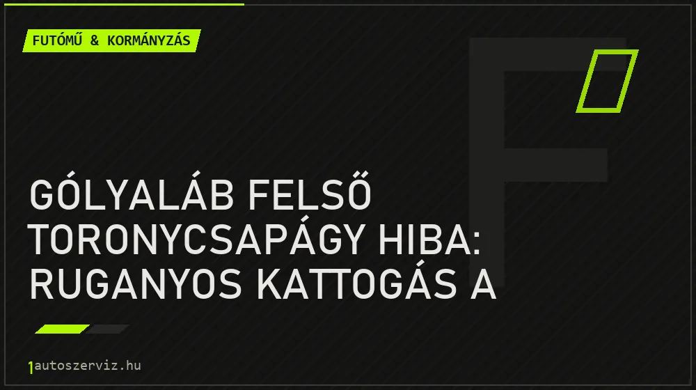 Gólyaláb felső toronycsapágy hiba: Ruganyos kattogás a kormány tekerésekor - Futómű & kormányzás, 1autoszerviz Óbuda