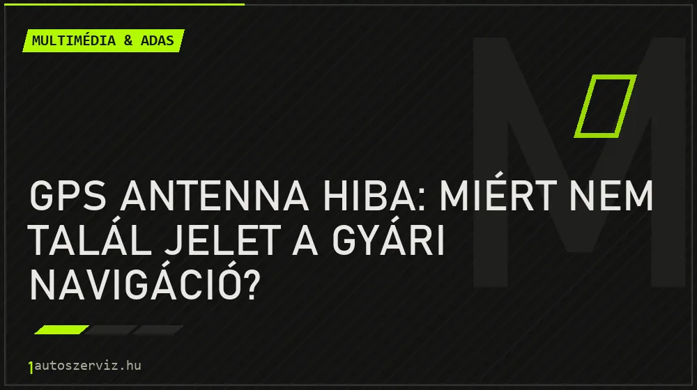 GPS antenna hiba: Miért nem talál jelet a gyári navigáció? - Multimédia & ADAS, 1autoszerviz Óbuda