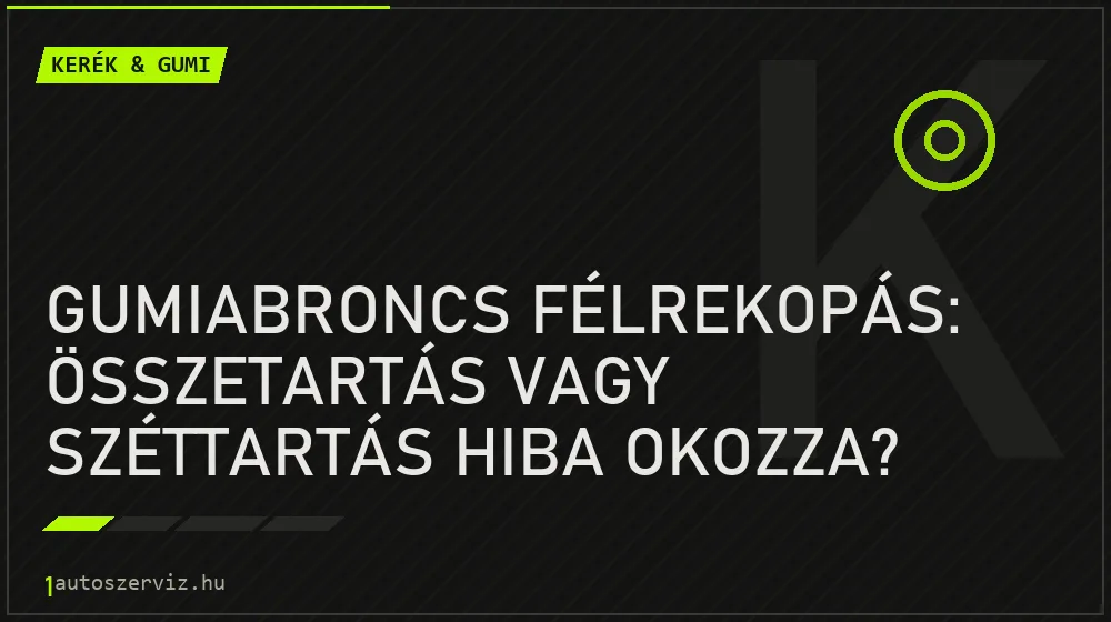 Gumiabroncs félrekopás: Összetartás vagy széttartás hiba okozza? - Kerék & gumi, 1autoszerviz Óbuda
