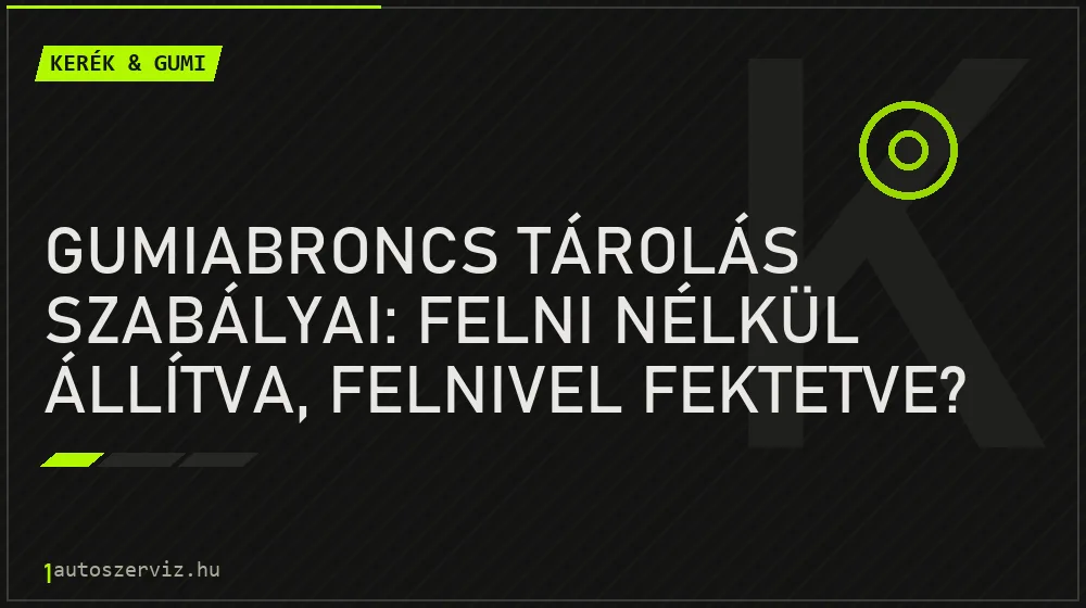 Gumiabroncs tárolás szabályai: Felni nélkül állítva, felnivel fektetve? - Kerék & gumi
