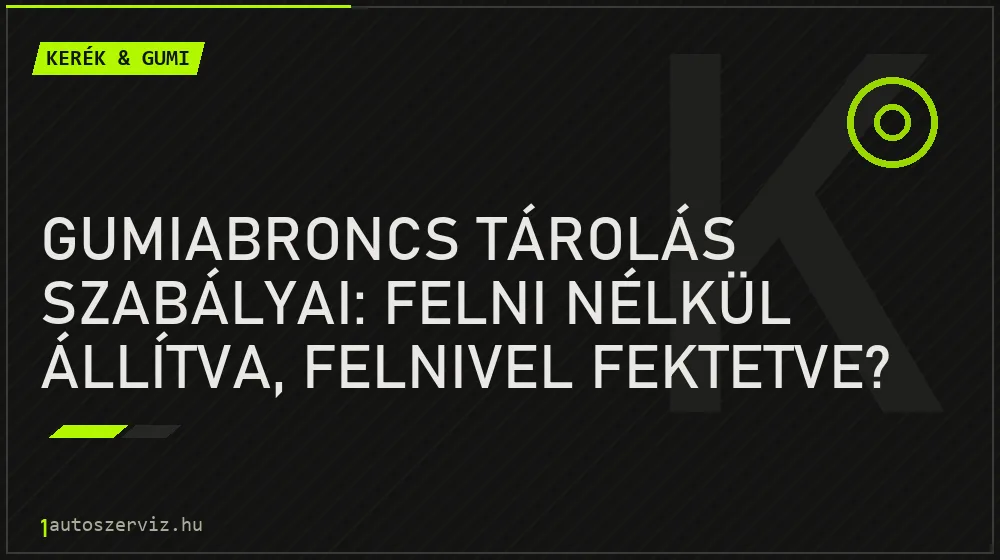 Kerék & gumi - Gumiabroncs tárolás szabályai: Felni nélkül állítva, felnivel fektetve?