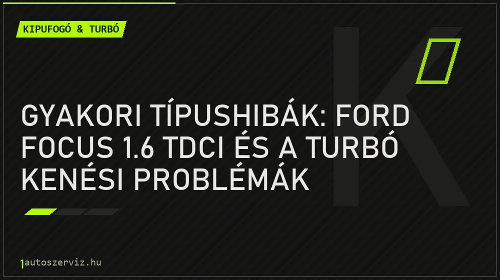 Gyakori típushibák: Ford Focus 1.6 TDCi és a turbó kenési problémák - Kipufogó & turbó